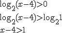 \log_{2}{(x-4)}>0 \\ \log_{2}{(x-4)}>\log_{2}{1} \\ x-4>1