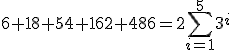 6+18+54+162+486=2\sum_{i=1}^{5}3^i