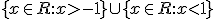 \lbrace x\in R:x>-1 \rbrace \cup \lbrace x\in R:x<1 \rbrace