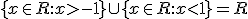 \lbrace x\in R:x>-1 \rbrace \cup \lbrace x\in R:x<1 \rbrace = R