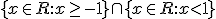 \lbrace x\in R:x\geq -1 \rbrace \cap \lbrace x\in R:x<1 \rbrace