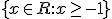 \lbrace x\in R:x\geq -1 \rbrace