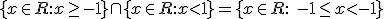 \lbrace x\in R:x\geq -1 \rbrace \cap \lbrace x\in R:x<1 \rbrace= \lbrace x\in R: \ -1\leq x< -1 \rbrace