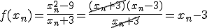 f(x_n)=\frac{x_n^2-9}{x_n+3}=\frac{\cancel{(x_n+3)}(x_n-3)}{\cancel{x_n+3}}=x_n-3