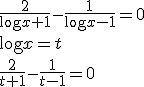 \frac{2}{\log{x}+1}-\frac{1}{\log{x}-1}=0 \\ \log{x}=t \\ \frac{2}{t+1}-\frac{1}{t-1}=0
