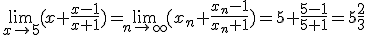 \lim_{x\to 5}{(x+\frac{x-1}{x+1})}=\lim_{n\to\infty}{(x_n+\frac{x_n-1}{x_n+1})}=5+\frac{5-1}{5+1}=5\frac{2}{3}