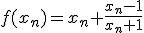 f(x_n)=x_n+\frac{x_n-1}{x_n+1}