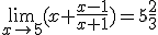 \lim_{x\to 5}{(x+\frac{x-1}{x+1})}=5\frac{2}{3}