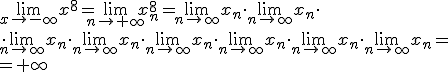\lim_{x\to -\infty}{x^8}=\lim_{n\to +\infty}{x_n^8}=\lim_{n\to\infty}{x_n}\cdot \lim_{n\to\infty}{x_n}\cdot \\ \cdot \lim_{n\to\infty}{x_n}\cdot \lim_{n\to\infty}{x_n}\cdot \lim_{n\to\infty}{x_n}\cdot \lim_{n\to\infty}{x_n}\cdot \lim_{n\to\infty}{x_n}\cdot \lim_{n\to\infty}{x_n}=\\ =+\infty