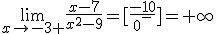 \lim_{x\to -3 +}{\frac{x-7}{x^2-9}}=[\frac{-10}{0^-}]=+\infty