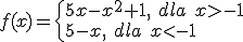 f(x)=\begin{cases} 5x-x^2+1, \ dla \ x>-1 \\ 5-x, \ dla \ x< -1 \end{cases}