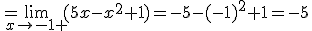 =\lim_{x\to -1 +}{(5x-x^2+1)}=-5-(-1)^2+1=-5