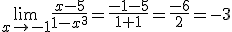 \lim_{x\to -1}{\frac{x-5}{1-x^3}}=\frac{-1-5}{1+1}=\frac{-6}{2}=-3