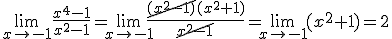 \lim_{x\to -1}{\frac{x^4-1}{x^2-1}}=\lim_{x\to -1}{\frac{\cancel{(x^2-1)}(x^2+1)}{\cancel{x^2-1}}}=\lim_{x\to -1}{(x^2+1)}=2