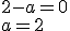 2-a=0\\a=2