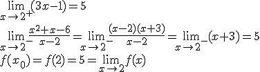 \lim_{x\to 2^+}{(3x-1)}=5 \\ \lim_{x\to 2^-}{\frac{x^2+x-6}{x-2}}=\lim_{x\to 2^-}{\frac{(x-2)(x+3)}{x-2}}=\lim_{x\to 2^-}{(x+3)}=5\\ f(x_0)=f(2)=5=\lim_{x\to 2}{f(x)}