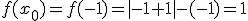 f(x_0)=f(-1)=|-1+1|-(-1)=1