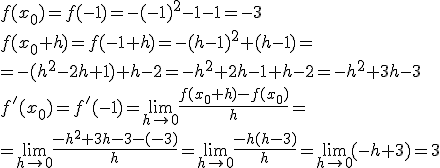 f(x_0)=f(-1)=-(-1)^2-1-1=-3 \\ f(x_0+h)=f(-1+h)=-(h-1)^2+(h-1)=\\ =-(h^2-2h+1)+h-2=-h^2+2h-1+h-2=-h^2+3h-3\\ f'(x_0)=f'(-1)=\lim_{h\to 0}{\frac{f(x_0+h)-f(x_0)}{h}}=\\ =\lim_{h\to 0}{\frac{-h^2+3h-3-(-3)}{h}}=\lim_{h\to 0}{\frac{-h(h-3)}{h}}=\lim_{h\to 0}{(-h+3)}=3