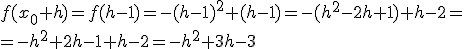 f(x_0+h)=f(h-1)=-(h-1)^2+(h-1)=-(h^2-2h+1)+h-2=\\ =-h^2+2h-1+h-2=-h^2+3h-3