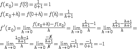f(x_0)=f(0)=\frac{1}{0+1}=1 \\ f(x_0+h)=f(0+h)=f(h)=\frac{1}{h+1}\\ f'(x_0)=\lim_{h\to 0}{\frac{f(x_0+h)-f(x_0)}{h}}=\lim_{h\to 0}{\frac{\frac{1}{h+1}-1}{h}}=\lim_{h\to 0}{\frac{\frac{1}{h+1}-\frac{h+1}{h+1}}{h}}=\\ =\lim_{h\to 0}{\frac{\frac{1-h-1}{h+1}}{h}}=\lim_{h\to 0}{\frac{\frac{-\cancel{h}}{h+1}}{\cancel{h}}}=\lim_{h\to 0}{\frac{-1}{h+1}}=\frac{-1}{0+1}=-1