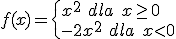 f(x)=\begin{cases} x^2 \ dla \ x\geq 0 \\ -2x^2 \ dla \ x<0 \end{cases}
