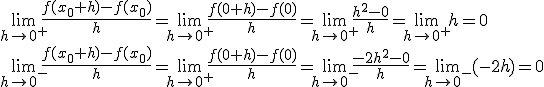 \lim_{h\to 0^+}{\frac{f(x_0+h)-f(x_0)}{h}}=\lim_{h\to 0^+}{\frac{f(0+h)-f(0)}{h}}=\lim_{h\to 0^+}{\frac{h^2-0}{h}}=\lim_{h\to 0^+}{h}=0 \\ \lim_{h\to 0^-}{\frac{f(x_0+h)-f(x_0)}{h}}=\lim_{h\to 0^+}{\frac{f(0+h)-f(0)}{h}}=\lim_{h\to 0^-}{\frac{-2h^2-0}{h}}=\lim_{h\to 0^-}{(-2h)}=0