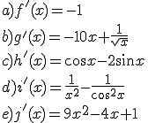 a) f'(x)=-1\\ b)g'(x)=-10x+\frac{1}{\sqrt{x}}\\ c)h'(x)=\cos{x}-2\sin{x}\\ d)i'(x)=\frac{1}{x^2}-\frac{1}{\cos^2{x}}\\ e)j'(x)=9x^2-4x+1