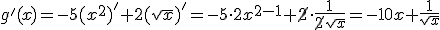 g'(x)=-5(x^2)'+2(\sqrt{x})'=-5\cdot 2x^{2-1}+\cancel{2}\cdot \frac{1}{\cancel{2}\sqrt{x}}=-10x+\frac{1}{\sqrt{x}}