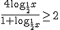 \frac{4\log_{\frac{1}{2}}{x}}{1+\log_{\frac{1}{2}{x}}}\geq 2
