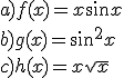 a) f(x)=x\sin{x}\\ b)g(x)=\sin^2{x}\\ c)h(x)=x\sqrt{x}