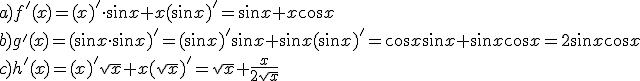 a) f'(x)=(x)'\cdot \sin{x}+x(\sin{x})'=\sin{x}+x\cos{x}\\ b)g'(x)=(\sin{x}\cdot \sin{x})'=(\sin{x})'\sin{x}+\sin{x}(\sin{x})'=\cos{x}\sin{x}+\sin{x}\cos{x}=2\sin{x}\cos{x}\\ c)h'(x)=(x)'\sqrt{x}+x(\sqrt{x})'=\sqrt{x}+\frac{x}{2\sqrt{x}}