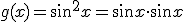 g(x)=\sin^2{x}=\sin{x}\cdot \sin{x}