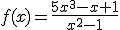 f(x)=\frac{5x^3-x+1}{x^2-1}