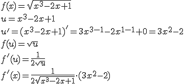 f(x)=\sqrt{x^3-2x+1}\\ u=x^3-2x+1 \\ u'=(x^3-2x+1)'=3x^{3-1}-2x^{1-1}+0=3x^2-2 \\ f(u)=\sqrt{u} \\ f'(u)=\frac{1}{2\sqrt{u}}\\ f'(x)=\frac{1}{2\sqrt{x^3-2x+1}}\cdot (3x^2-2)
