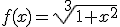 f(x)=\sqrt[3]{1+x^2}