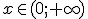 x\in (0;+\infty)