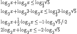\log_{3}{x}+\log_{9}{x}\leq \log_{\frac{1}{3}}{\sqrt{5}} \\ \log_{3}{x}+\log_{9}{3}\cdot \log_{3}{x}\leq \log_{\frac{1}{3}}{3}\cdot \log_{3}{\sqrt{5}} \\ \log_{3}{x}+\frac{1}{2}\cdot \log_{3}{x}\leq -1\cdot \log_{3}{\sqrt{5}}/\cdot 2 \\ 2\log_{3}{x}+\log_{3}{x}\leq -2\cdot \log_{3}{\sqrt{5}}