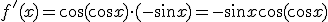 f'(x)=\cos{(\cos{x})}\cdot(-\sin{x})=-\sin{x}\cos{(cos{x})}