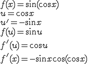 f(x)=\sin{(\cos{x})}\\ u=\cos{x} \\ u'=-\sin{x}\\ f(u)=\sin{u} \\ f'(u)=\cos{u}\\ f'(x)=-\sin{x}\cos{(cos{x})}