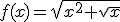 f(x)=\sqrt{x^2+\sqrt{x}}