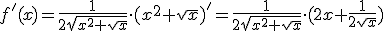 f'(x)=\frac{1}{2\sqrt{x^2+\sqrt{x}}}\cdot (x^2+\sqrt{x})'=\frac{1}{2\sqrt{x^2+\sqrt{x}}}\cdot (2x+\frac{1}{2\sqrt{x}})