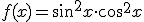 f(x)=\sin^2{x}\cdot \cos^2{x}