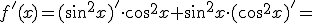 f'(x)=(\sin^2{x})'\cdot \cos^2{x}+\sin^2{x}\cdot (\cos^2{x})'=