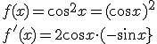 f(x)=\cos^2{x}=(\cos{x})^2\\ f'(x)=2\cos{x}\cdot (-\sin{x}}