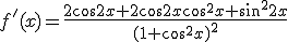 f'(x)=\frac{2\cos{2x}+2\cos{2x}\cos^2{x}+\sin^2{2x}}{(1+\cos^2{x})^2}