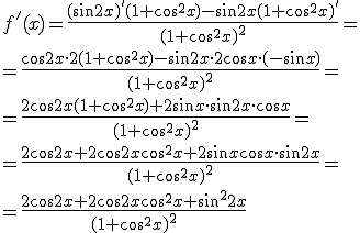 f'(x)=\frac{(\sin{2x})'(1+\cos^2{x})-\sin{2x}(1+\cos^2{x})'}{(1+\cos^2{x})^2}=\\ =\frac{\cos{2x}\cdot2(1+\cos^2{x})-\sin{2x}\cdot 2\cos{x}\cdot(-\sin{x})}{(1+\cos^2{x})^2}=\\ =\frac{2\cos{2x}(1+\cos^2{x})+2\sin{x}\cdot \sin{2x}\cdot \cos{x}}{(1+\cos^2{x})^2}=\\ =\frac{2\cos{2x}+2\cos{2x}\cos^2{x}+2\sin{x}\cos{x}\cdot \sin{2x}}{(1+\cos^2{x})^2}=\\ =\frac{2\cos{2x}+2\cos{2x}\cos^2{x}+\sin^2{2x}}{(1+\cos^2{x})^2}