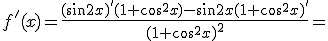 f'(x)=\frac{(\sin{2x})'(1+\cos^2{x})-\sin{2x}(1+\cos^2{x})'}{(1+\cos^2{x})^2}=