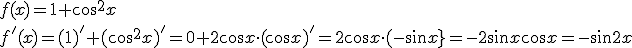 f(x)=1+\cos^2{x}\\ f'(x)=(1)'+(\cos^2{x})'=0+2\cos{x}\cdot (\cos{x})'=2\cos{x}\cdot (-\sin{x}}=-2\sin{x}\cos{x}=-\sin{2x}