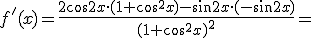 f'(x)=\frac{2\cos{2x}\cdot (1+\cos^2{x})-\sin{2x}\cdot (-\sin{2x})}{(1+\cos^2{x})^2}=