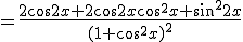=\frac{2\cos{2x}+2\cos{2x}\cos^2{x}+\sin^2{2x}}{(1+\cos^2{x})^2}